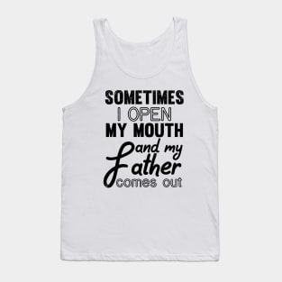 Sometimes I Open My Mouth and My Father Comes Out Tank Top